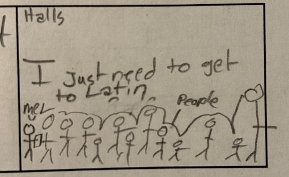 For the Latin word for Crowd, this student drew a hallway packed with students and one person in the back saying 'I just want to get to Latin class!'